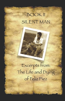 Paperback Excerpts from: "The Life and Dying of Feliz Piez" Book II: Silent Man Book