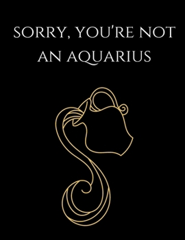 Paperback Sorry you're not an aquarius: Aquarius Notebook Astrology Horoscope Zodiac signs Book