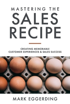 Hardcover Mastering the Sales Recipe: Creating Memorable Customer Experiences and Sales Success Book