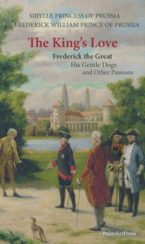 Paperback The King's Love: Frederick the Great, His Gentle Dogs and Other Passions Book