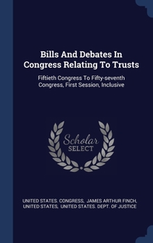 Hardcover Bills And Debates In Congress Relating To Trusts: Fiftieth Congress To Fifty-seventh Congress, First Session, Inclusive Book