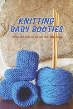 Paperback Knitting Baby Booties: Patterns For Quick And Adorable Knit Baby Booties Book