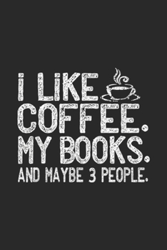 I like Coffee. My Books. and Maybe 3 People.: I like Coffee My Books and Maybe 3 People Funny Gift  Journal/Notebook Blank Lined Ruled 6x9 100 Pages