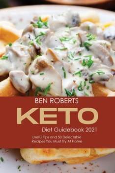 Paperback Keto Diet Guidebook 2021: Useful Tips and 50 Delectable Recipes You Must Try at Home Book