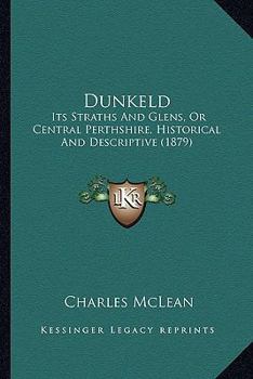 Paperback Dunkeld: Its Straths And Glens, Or Central Perthshire, Historical And Descriptive (1879) Book