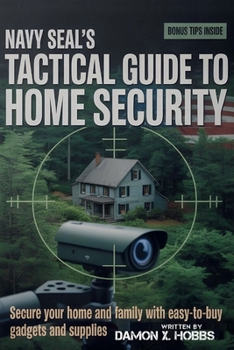 Paperback Navy Seal's Tactical Guide To Home Security: Secure Your Home and Family with easy-to-buy Gadgets and Supplies Book