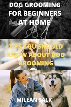 Paperback Dog Grooming for Beginners at Home: Tips You Should Know about Dog Grooming Book