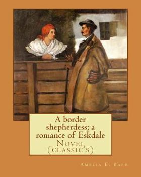 Paperback A border shepherdess; a romance of Eskdale. By: Amelia E. Barr: Novel (classic's) Book