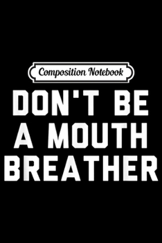 Composition Notebook: Nasal Breathing Gift Funny Mouth Breathing vs Nose Breathing  Journal/Notebook Blank Lined Ruled 6x9 100 Pages