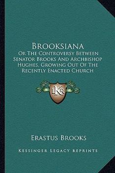 Paperback Brooksiana: Or The Controversy Between Senator Brooks And Archbishop Hughes, Growing Out Of The Recently Enacted Church Property B Book