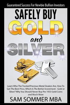 Paperback Guaranteed Success For Newbie Bullion Investors Safely Buy Gold and Silver: Learn Who The Trusted Precious Metal Dealers Are, How To Get The Best Pric Book