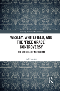 Paperback Wesley, Whitefield and the 'Free Grace' Controversy: The Crucible of Methodism Book