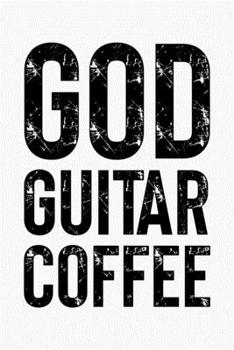 God Guitar Coffee: Guitar Lined Notebook, Journal, Organizer, Diary, Composition Notebook, Gifts for Guitarists and Music Lovers