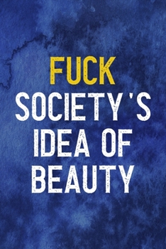 Fuck Society's Idea Of Beauty: Notebook Journal Composition Blank Lined Diary Notepad 120 Pages Paperback Blue Texture Male Body Positive