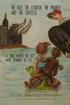 Paperback The boy, the condor, the monkey and the tortoise: A tale about the boy who yearned to fly Book