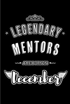 Paperback Legendary Mentors are born in December: Blank Lined profession Journal Notebooks Diary as Appreciation, Birthday, Welcome, Farewell, Thank You, Christ Book