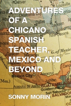 Paperback Adventures of a Chicano Spanish Teacher, Mexico and Beyond Book