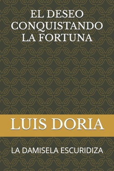 Paperback El Deseo Conquistando La Fortuna: La Damisela Escuridiza [Spanish] Book