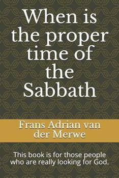 Paperback When Is the Proper Time of the Sabbath: This Book Is for Those People Who Are Really Looking for God. Book