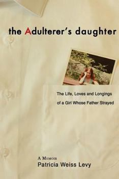 Paperback The Adulterer's Daughter: The Life, Loves and Longings of a Girl Whose Father Strayed Book