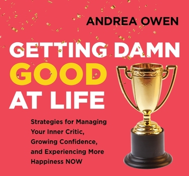 Audio CD Getting Damn Good at Life: Strategies for Managing Your Inner Critic, Growing Confidence, and Experiencing More Happiness Now Book