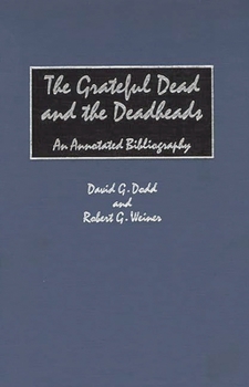 Hardcover The Grateful Dead and the Deadheads: An Annotated Bibliography Book