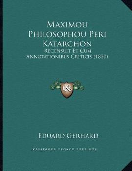 Paperback Maximou Philosophou Peri Katarchon: Recensuit Et Cum Annotationibus Criticis (1820) [Greek, Ancient (To 1453)] Book