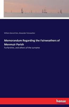 Memorandum Regarding The Fairweathers Of Menmuir Parish, Forfarshire, And Others Of The Surname