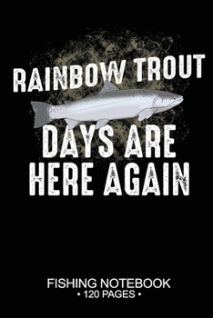 Rainbow Trout Days Are Here Again Fishing Notebook 120 Pages: 6"x 9'' Blank Paper Fishing Notebook Cool Freshwater Game Fish Saltwater Fly Fishes Journal Composition Notebook Notes Day Planner Notepad