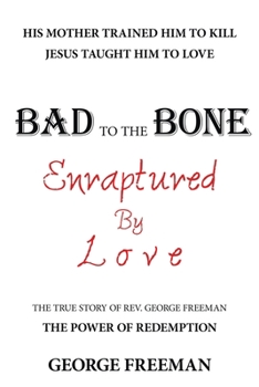 Paperback Bad to the Bone Enraptured by Love: The True Story of Rev. George Freeman Book