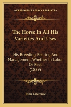 Paperback The Horse In All His Varieties And Uses: His Breeding, Rearing And Management, Whether In Labor Or Rest (1829) Book