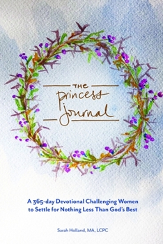 Paperback The Princess Journal: A 365-day Devotional Challenging Women to Settle for Nothing Less Than God's Best Book