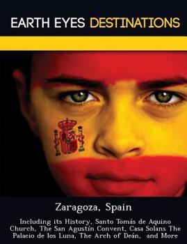 Zaragoza, Spain: Including Its History, Santo Tom S de Aquino Church San Agust N Convent, Casa Solans the Palacio de Los Luna