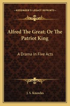 Paperback Alfred The Great; Or The Patriot King: A Drama In Five Acts Book