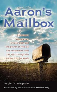 Paperback Aaron's Mailbox: A mother's true journey as she reconnects with her son after his passing and the miracles that he sends; HIS SPIRIT LI Book