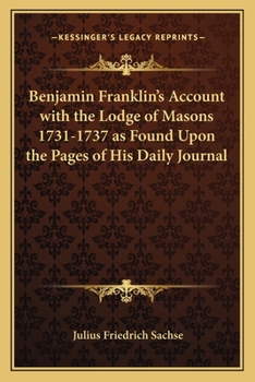 Paperback Benjamin Franklin's Account with the Lodge of Masons 1731-1737 as Found Upon the Pages of His Daily Journal Book