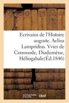 Paperback Ecrivains de l'Histoire auguste. Aelius Lampridius. Vvies de Commode, de Diadumène, d'Héliogabale: d'Alexandre-Sévère [French] Book