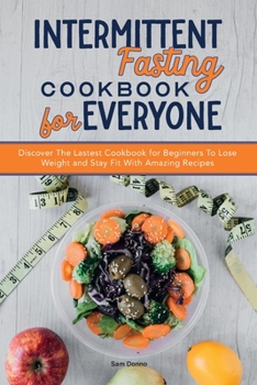 Paperback Intermittent Fasting Cookbook for Everyone: Discover The Lastest Cookbook for Beginners To Lose Weight and Stay Fit With Amazing Recipes. Book