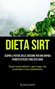 Dieta Sirt: Scopri il potere delle sirtuine per una rapida perdita di peso e una vita sana (Scopri come attivare i geni magri che controllano il tuo metabolismo)