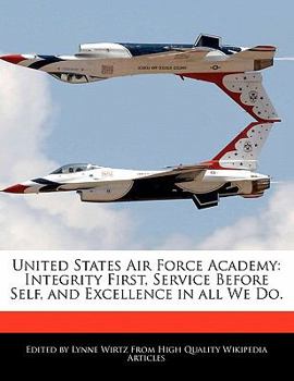 United States Air Force Academy : Integrity First, Service Before Self, and Excellence in all We Do