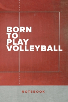 Born To Play Volleyball Notebook: Blank Lined Gift Journal For Sports Writers