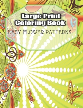 Paperback Large Print Coloring Book Easy Flower Patterns: An Adult Coloring Book with Bouquets, Wreaths, Swirls, Patterns, Decorations, Inspirational Designs, a Book