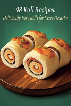 Paperback 98 Roll Recipes: Deliciously Easy Rolls for Every Occasion Book