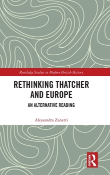 Hardcover Rethinking Thatcher and Europe: An Alternative Reading Book