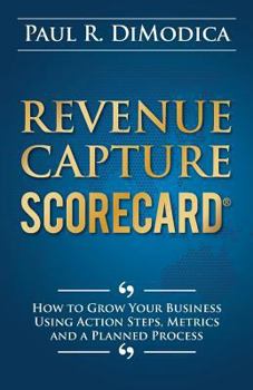 Paperback Revenue Capture Scorecard: How to Grow Your Business Using Action Steps, Metrics and a Planned Process Book