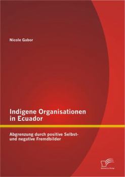 Indigene Organisationen in Ecuador: Abgrenzung Durch Positive Selbst- Und Negative Fremdbilder