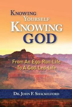 Knowing Yourself Knowing God: Moving from An Ego-Run-Life to a God-Led-Life