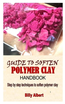 Paperback Guide to Soften Polymer Clay Handbook: Step by step techniques to soften polymer clay Book