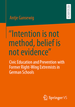 Paperback "Intention Is Not Method, Belief Is Not Evidence": Civic Education and Prevention with Former Right-Wing Extremists in German Schools Book