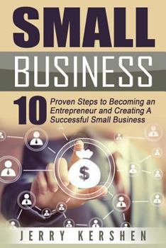 Paperback Small Business: Start A Business: 10 Proven Steps to Becoming an Entrepreneur and Creating A Successful Small Business Book